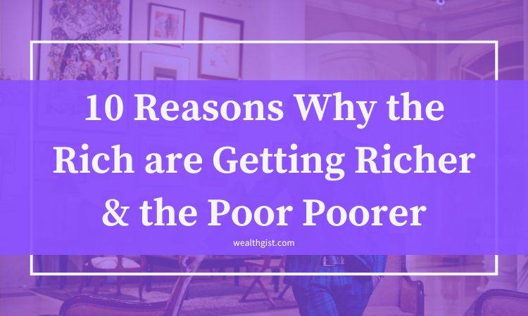 10 reasons why the rich are getting richer & the poor poorer