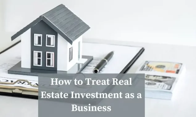 How to Treat Real Estate Investment as a Business